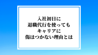 入社初日に退職代行を使っても、キャリアに傷はつかない理由とは